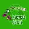 RECYCLE OR DIE