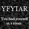 You Find Yourself In A Room