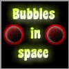 Bubbles in space