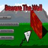 Beware The Wall