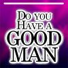 Play Do you have a Good Man