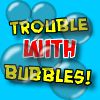 Play Trouble With Bubbles