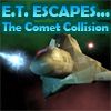 E.T. Escapes... The Comet Collision